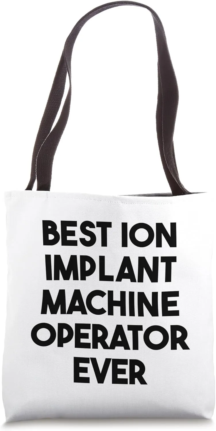 Best Ion Implant Machine Operator Ever Tote Bag