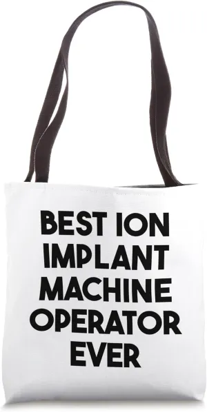 Best Ion Implant Machine Operator Ever Tote Bag
