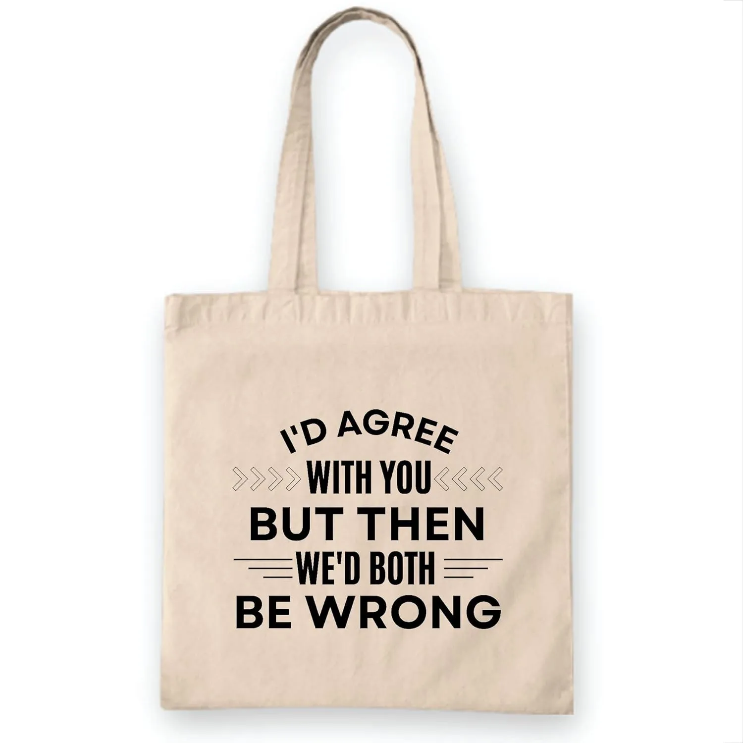 Funny Tote Bag Gift for Sarcastic Humor Lovers Id Agree with You Saying White Multicolor Canvas Tote Bag