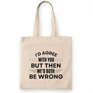 Funny Tote Bag Gift for Sarcastic Humor Lovers Id Agree with You Saying White Multicolor Canvas Tote Bag