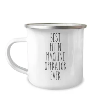 Gift For Machine Operator Best Effin' Machine Operator Ever Camping Mug Coffee Cup Funny Coworker Gifts