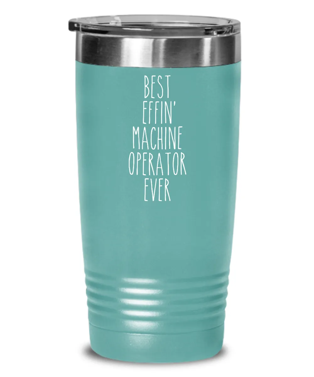 Gift For Machine Operator Best Effin' Machine Operator Ever Insulated Drink Tumbler Travel Cup Funny Coworker Gifts