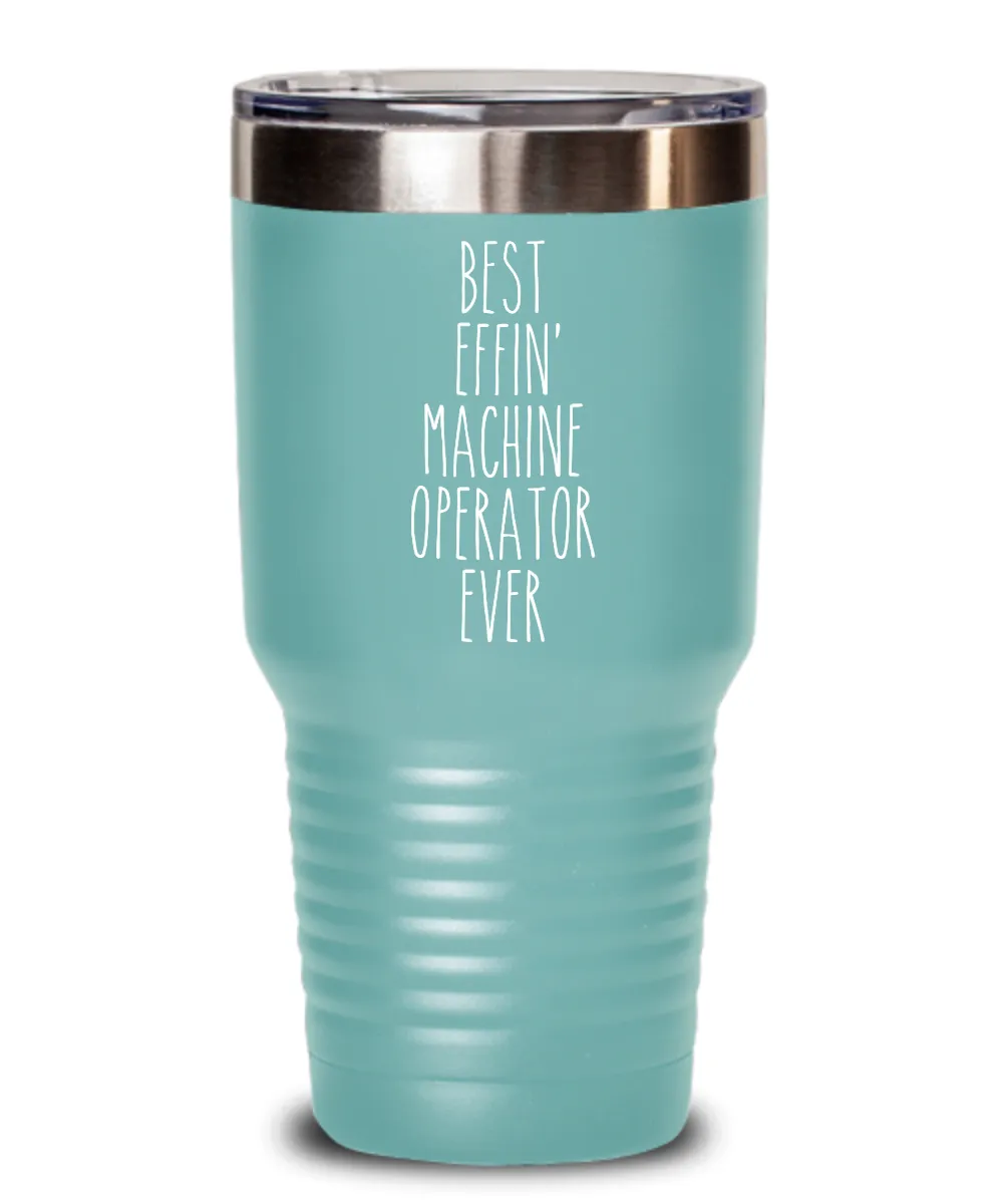 Gift For Machine Operator Best Effin' Machine Operator Ever Insulated Drink Tumbler Travel Cup Funny Coworker Gifts