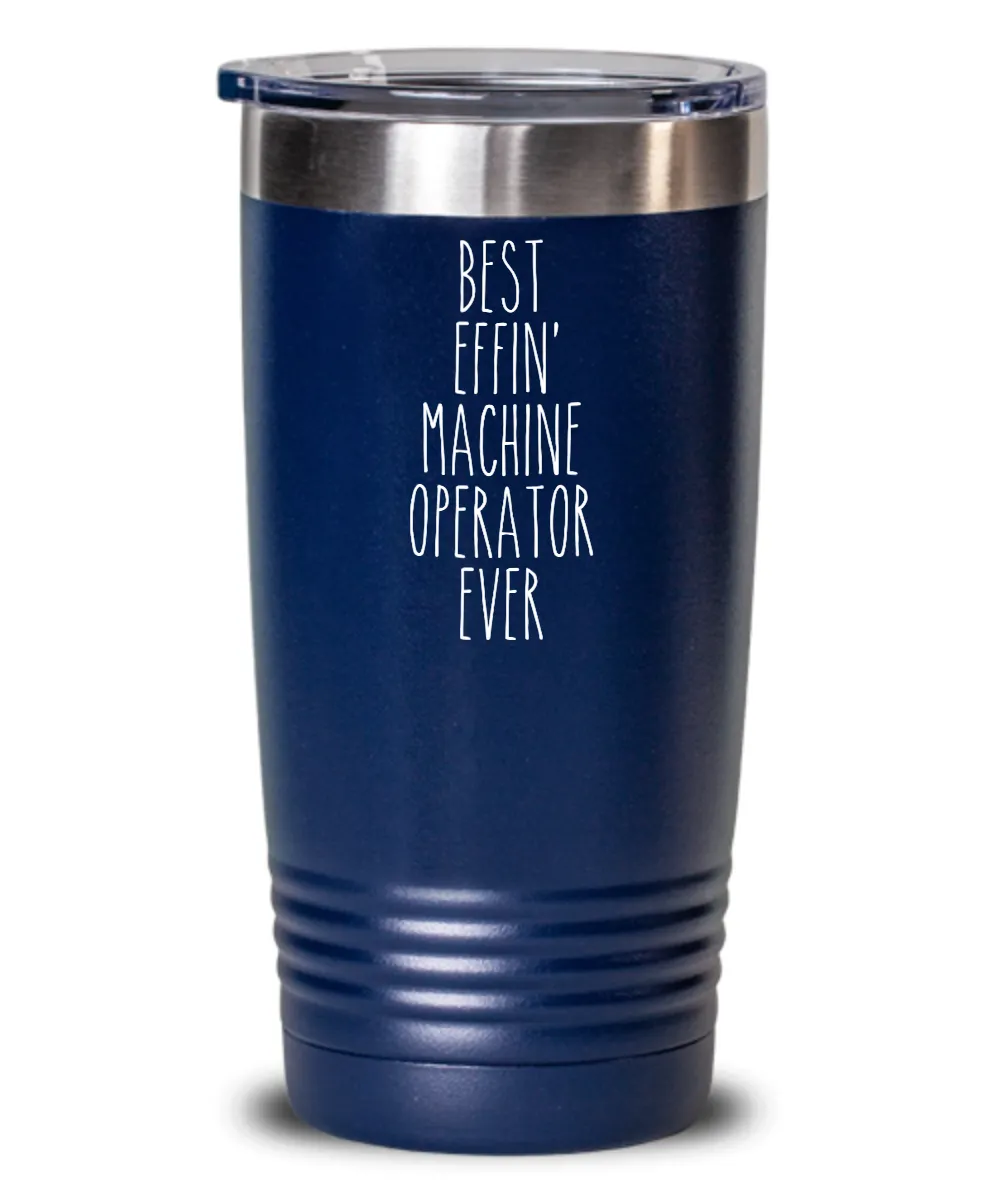 Gift For Machine Operator Best Effin' Machine Operator Ever Insulated Drink Tumbler Travel Cup Funny Coworker Gifts