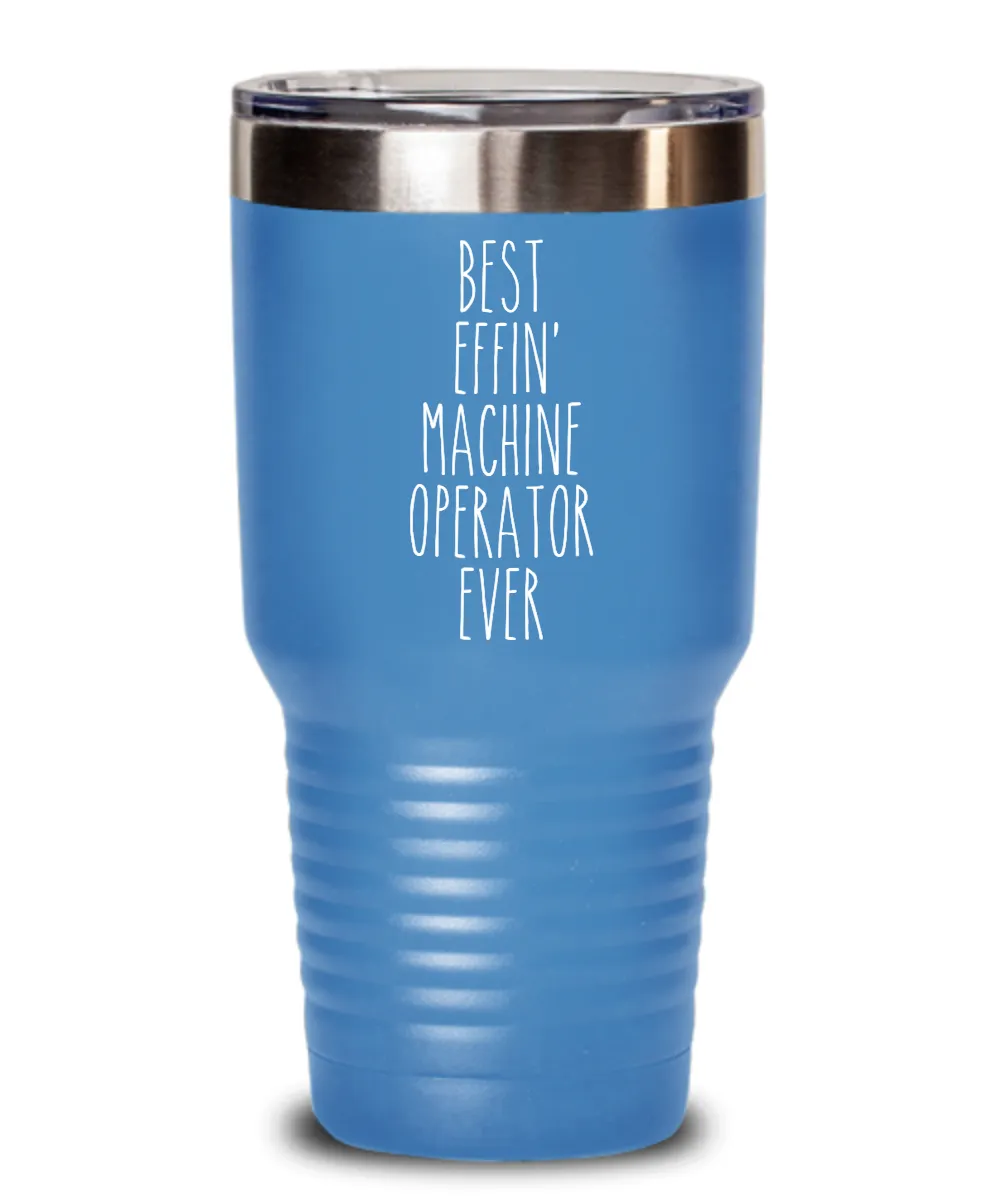Gift For Machine Operator Best Effin' Machine Operator Ever Insulated Drink Tumbler Travel Cup Funny Coworker Gifts