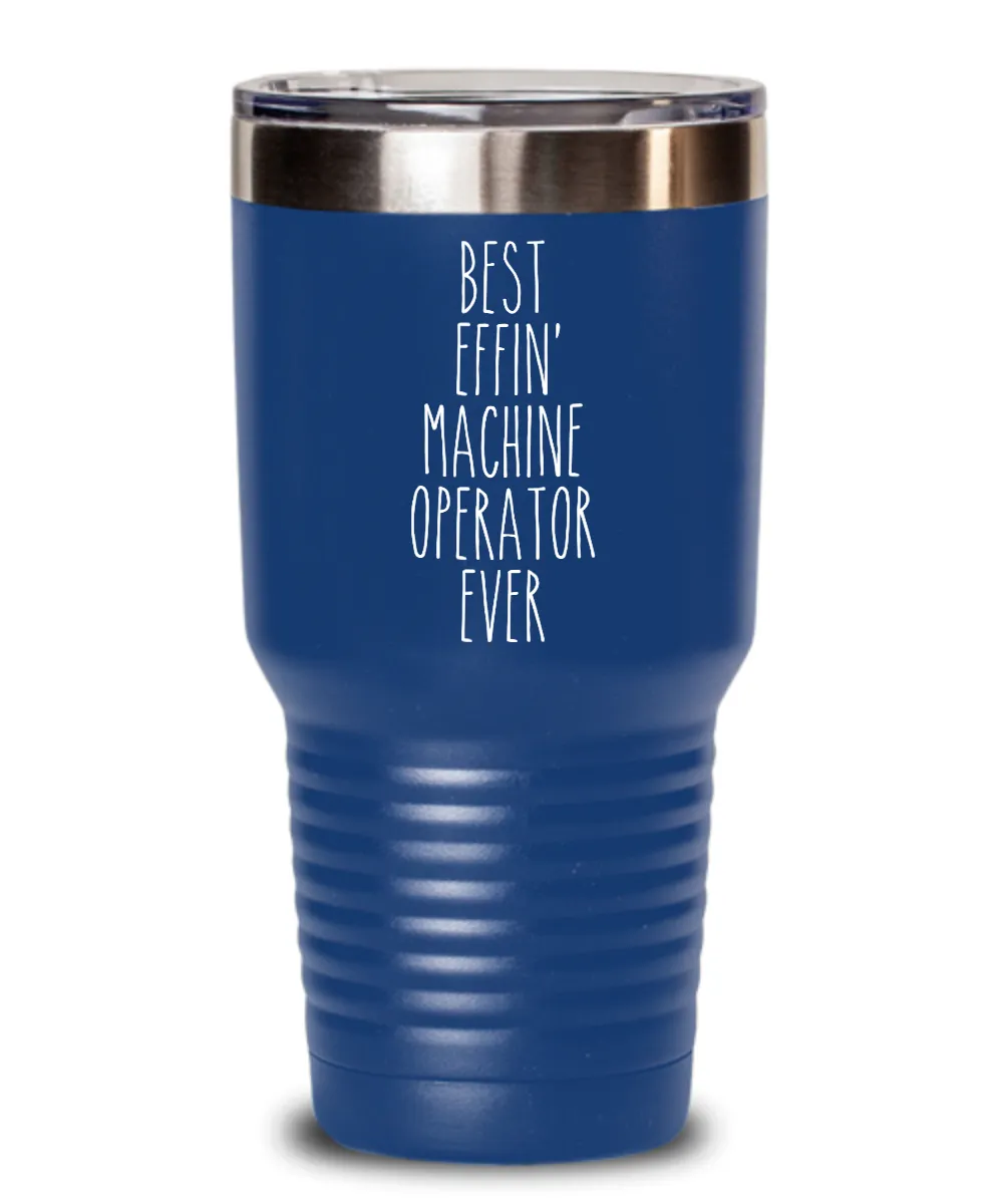 Gift For Machine Operator Best Effin' Machine Operator Ever Insulated Drink Tumbler Travel Cup Funny Coworker Gifts