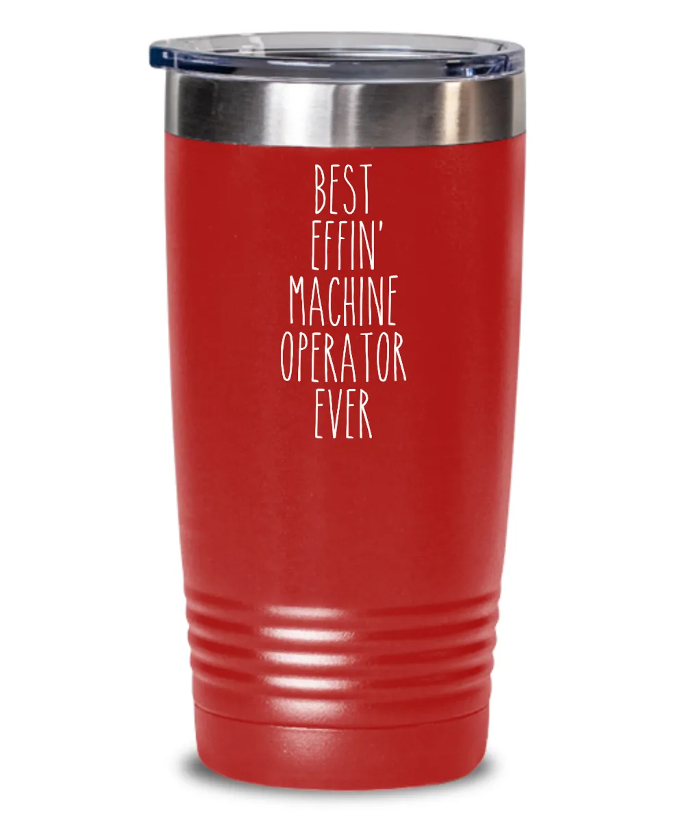 Gift For Machine Operator Best Effin' Machine Operator Ever Insulated Drink Tumbler Travel Cup Funny Coworker Gifts