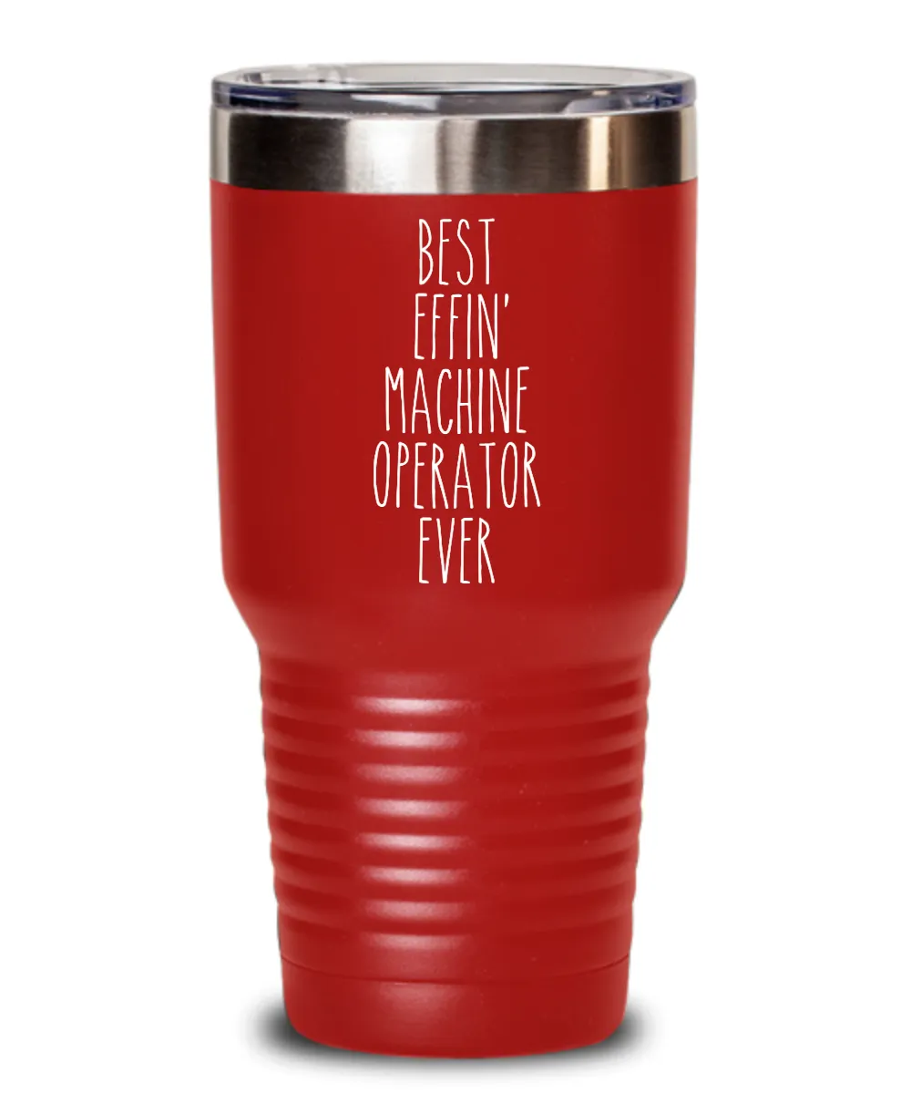 Gift For Machine Operator Best Effin' Machine Operator Ever Insulated Drink Tumbler Travel Cup Funny Coworker Gifts