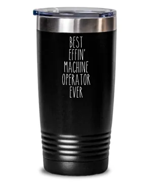 Gift For Machine Operator Best Effin' Machine Operator Ever Insulated Drink Tumbler Travel Cup Funny Coworker Gifts