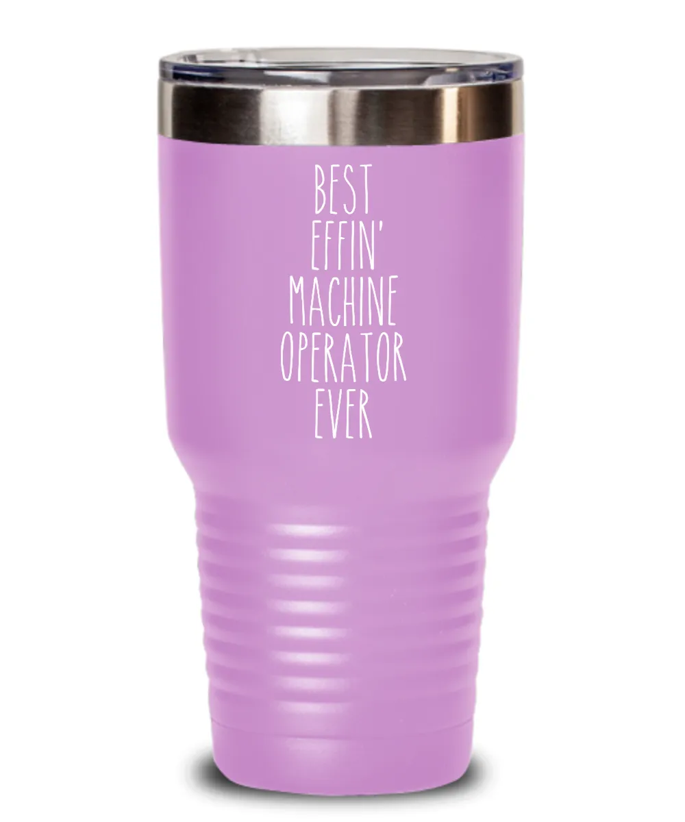 Gift For Machine Operator Best Effin' Machine Operator Ever Insulated Drink Tumbler Travel Cup Funny Coworker Gifts