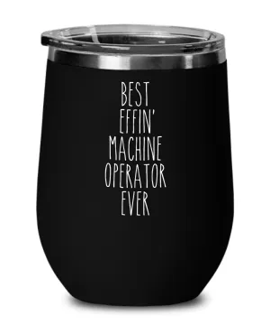 Gift For Machine Operator Best Effin' Machine Operator Ever Insulated Wine Tumbler 12oz Travel Cup Funny Coworker Gifts