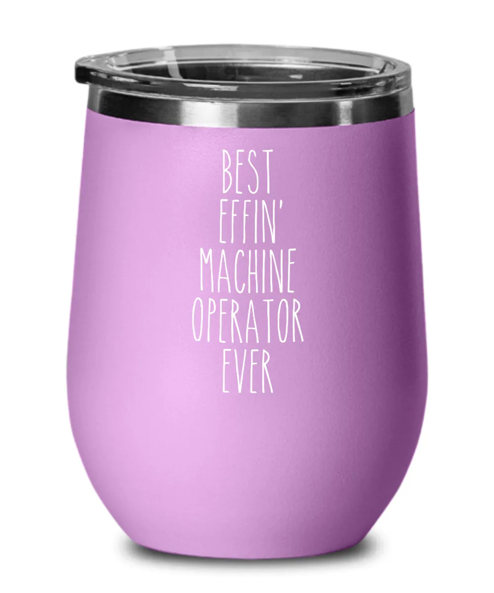 Gift For Machine Operator Best Effin' Machine Operator Ever Insulated Wine Tumbler 12oz Travel Cup Funny Coworker Gifts