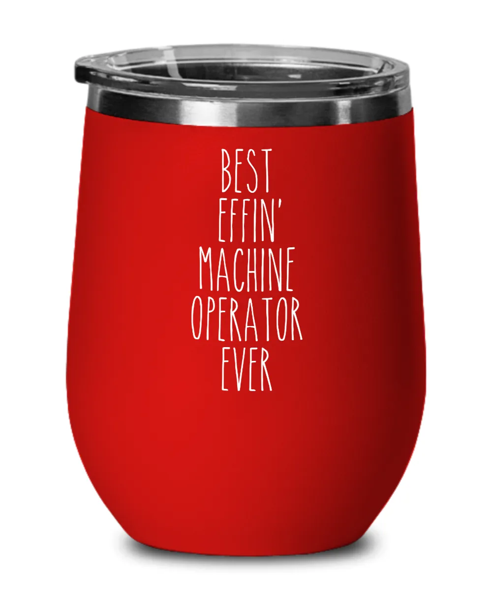 Gift For Machine Operator Best Effin' Machine Operator Ever Insulated Wine Tumbler 12oz Travel Cup Funny Coworker Gifts