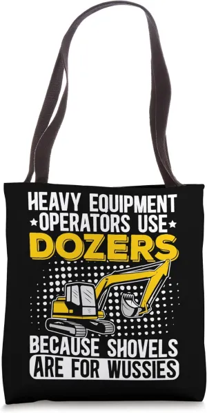 Heavy Equipment Operators Use Dozers Shovels Are For Wussies Tote Bag