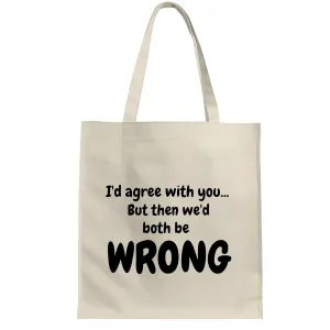 Humorous Gift for Sarcastic ers I Agree with You but Then We d Be Both Wrong White Multicolor Canvas Tote Bag
