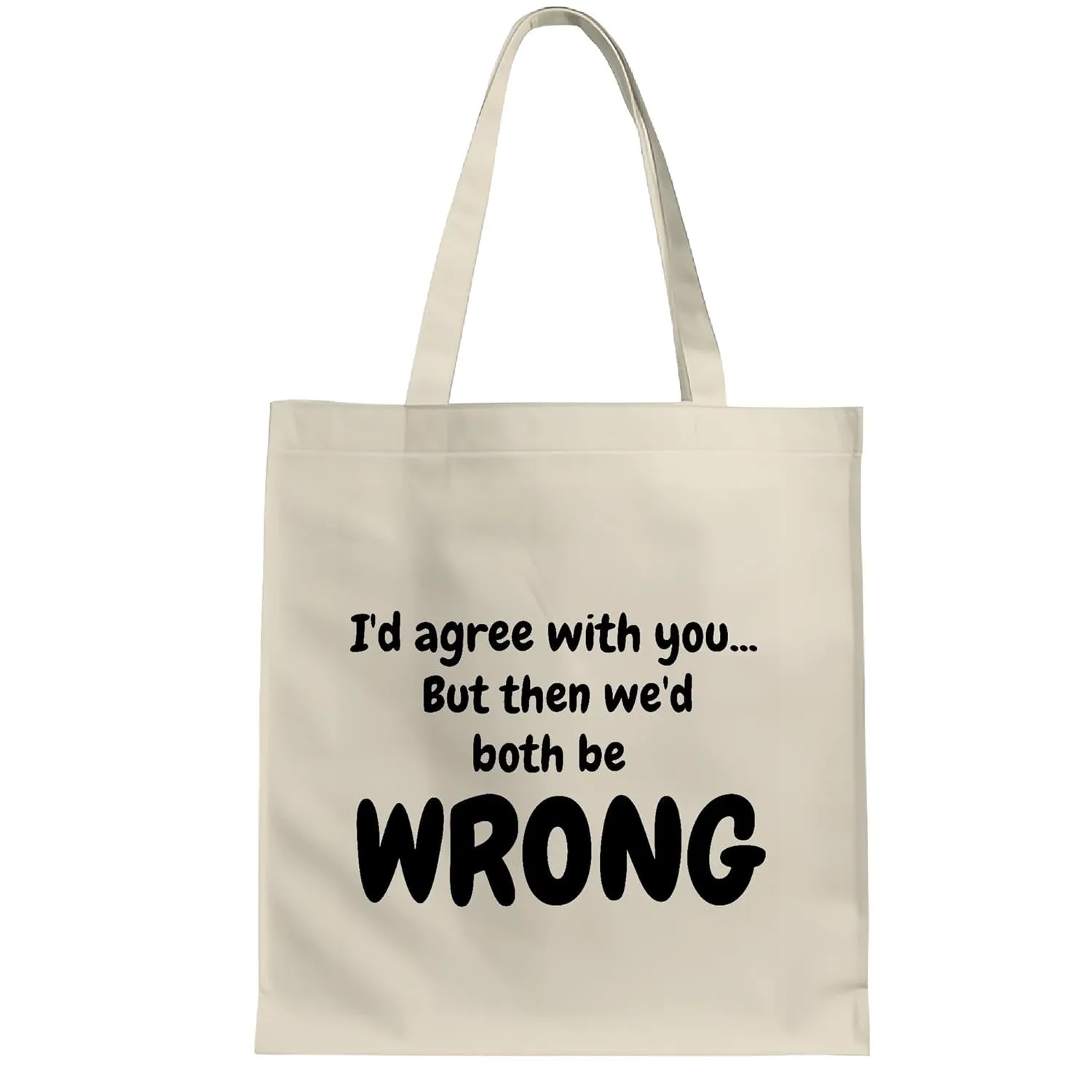 Humorous Gift for Sarcastic ers I Agree with You but Then We d Be Both Wrong White Multicolor Canvas Tote Bag