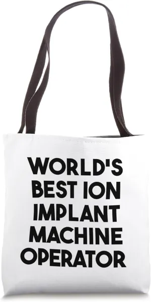 World's Best Ion Implant Machine Operator Tote Bag